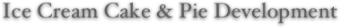 Ice Cream Cake & Pie Development